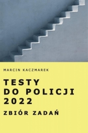 Testy do Policji 2022. Zbiór zadań - Kaczmarek Marcin