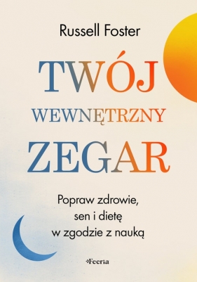 Twój wewnętrzny zegar. Popraw zdrowie, sen i dietę w zgodzie z nauką - Russell Foster