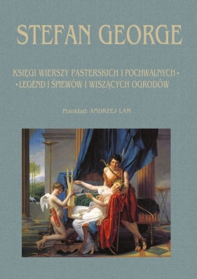 Księga wierszy pasterskich i pochwalnych legend i śpiewów i wiszących ogrodów - Stefan George