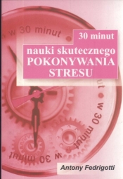 30 minut nauki skutecznego pokonywania stresu - Fedrigotti Antony