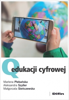 Q edukacji cyfrowej - Plebańska Marlena, Szyller Aleksandra, Sieńczewska Małgorzata