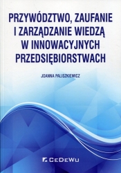 Przywództwo, zaufanie i zarządzanie wiedzą w innowacyjnych przedsiębiorstwach - Paliszkiewicz Joanna