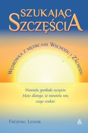 Szukając szczęścia. Wędrówka z mędrcami Wschodu i Zachodu - Frederic Lenoir