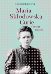 Maria Skłodowska-Curie i potęga marzeń - Leonard Susanna