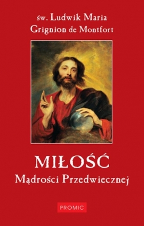 Miłość Mądrości Przedwiecznej - Ludwik Maria Grignion de Montfort