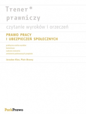 Trener prawniczy czytanie wyroków i orzeczeń Prawo pracy i ubezpieczeń społecznych - Klon Jarosław, Bronny Piotr