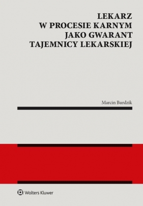 Lekarz w procesie karnym jako gwarant tajemnicy lekarskiej. - Marcin Burdzik