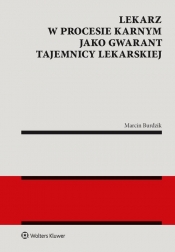 Lekarz w procesie karnym jako gwarant tajemnicy lekarskiej. - Marcin Burdzik