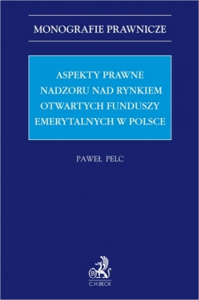 Aspekty prawne nadzoru nad rynkiem otwartych funduszy emerytalnych w Polsce - Paweł Pelc