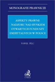 Aspekty prawne nadzoru nad rynkiem otwartych funduszy emerytalnych w Polsce - Paweł Pelc