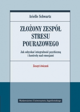 Złożony zespół stresu pourazowego. Jak odzyskać integralność psychiczną i kontrolę nad emocjami. Zeszyt ćwiczeń - Arielle Schwartz