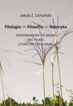 Filologia Filozofia Retoryka Wprowadzenie do badań nie tylko literatury popularnej - Jakub Z. Lichański