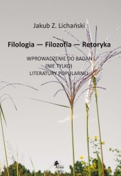 Filologia Filozofia Retoryka Wprowadzenie do badań nie tylko literatury popularnej - Jakub Z. Lichański