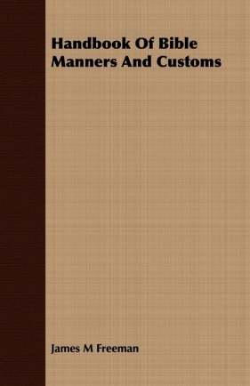 Handbook Of Bible Manners And Customs - Freeman James M