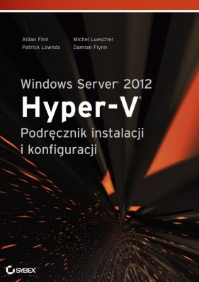 Windows Server 2012 Hyper-V Podręcznik instalacji i konfiguracji - Luescher Michel, Lownds Patrick, Finn Aidan