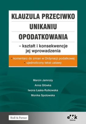 Klauzula przeciwko unikaniu opodatkowania - kształt i konsekwencje jej wprowadzenia (PGK1109) - Marcin Jamroży, Anna Główka, Iwona Łaska-Rutkowska, Monika Spotowska