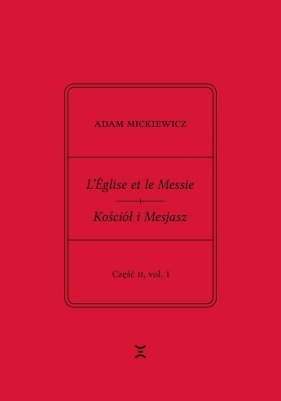 Adam Mickiewicz. L’Église et le Messie / Kościół i Mesjasz. Część II, vol. 1. - Adam Mickiewicz, Krzysztof Rutkowski