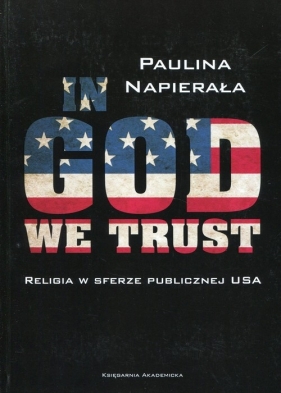 In God We Trust Religia w sferze publicznej USA - Napierała Paulina