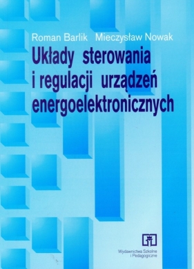 Układy sterowania i regulacji urządzeń energoelektronicznych podręcznik - Barlik Roman, Nowak Mieczysław
