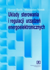 Układy sterowania i regulacji urządzeń energoelektronicznych podręcznik - Nowak Mieczysław, Barlik Roman