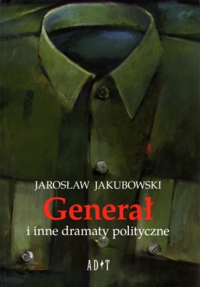 Generał i inne dramaty polityczne - Jakubowski Jarosław