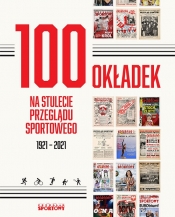 100 okładek na stulecie Przeglądu Sportowego - Cezary Piotrowski, Rafał Tyminski, Lech Ufel, Bartosz Gębicz