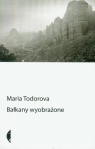 Bałkany wyobrażone Todorova Maria