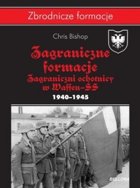 Zagraniczne formacje SS. Zagraniczni ochotnicy w Waffen-SS 1940-1945 - Chris Bishop