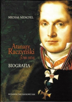 Atanazy Raczyński (1788-1874) Biografia - Mencfel Michał