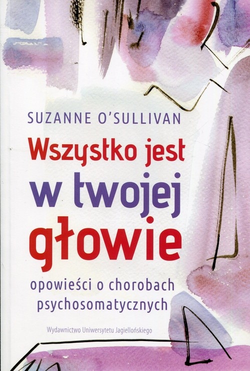 Wszystko jest w twojej głowie. Opowieści o chorobach psychosomatycznych