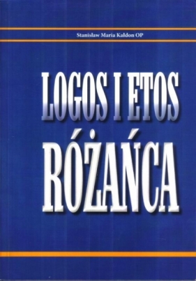 Logos i Etos różańca - Stanisław Maria Kałdon