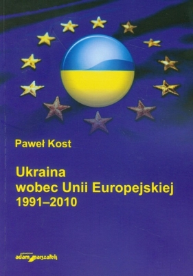 Ukraina wobec Unii Europejskiej 1991-2010 - Kost Paweł