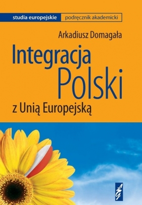 Integracja Polski z Unią Europejską - Domagała Arkadiusz