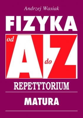 Fizyka od A do Z Repetytorium - Wasiak Andrzej