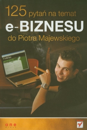 125 pytań na temat e-biznesu do Piotra Majewskiego - Majewski Piotr
