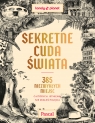 Sekretne cuda świata. 385 niezwykłych miejsc, o których istnieniu nie Opracowanie zbiorowe