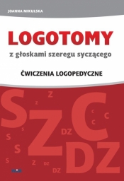 LOGOTOMY z głoskami szeregu syczącego s, z, c, dz. Ćwiczenia logopedyczne (Uszkodzona okładka) - Joanna Mikulska