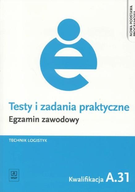 Testy i zadania praktyczne. Egzamin zawodowy. Technik logistyk. Kwalifikacja A.31