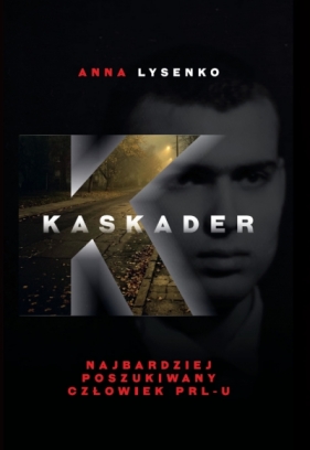 Kaskader. Najbardziej poszukiwany człowiek PRL-u - Anna Lysenko .