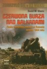 Czerwona burza nad Bałkanami 1944 Fiasko sowieckiej inwazji na Rumonię Glantz David M.