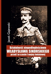 Działalność niepodległościowa Władysława Sikorskiego przed i w czasie I wojny światowej