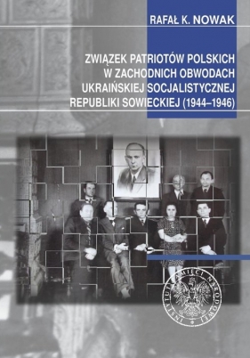 Związek Patriotów Polskich w zachodnich obwodach ukraińskiej SRS (1944-1946) - Rafał Nowak