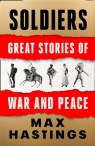 Soldiers: Great Stories of War and Peace Max Hastings