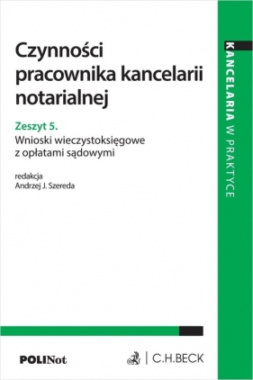 Czynności pracownika kancelarii notarialnej. Zeszyt 5. Wnioski wieczystoksięgowe z opłatami sądowymi - Przemysław Biernacki, Tomasz Chowański, Hipolit Klubczewski, Zofia Król