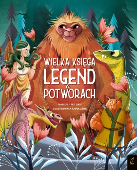 Fantastyczne Stworzenia. Wielka księga legend o potworach - Tea Orsi, Anna Láng