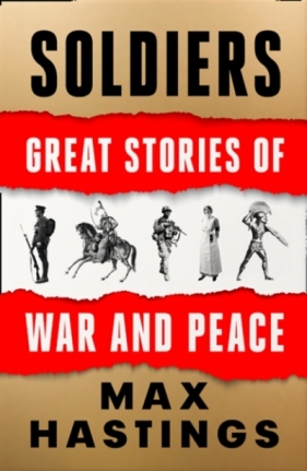 Soldiers: Great Stories of War and Peace - Max Hastings