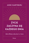 Życie zaczyna się każdego dnia. 366 refleksji, żeby być tu i teraz Anne Igartiburu