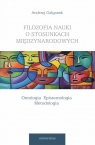 Filozofia nauki o stosunkach międzynarodowych Ontologia Epistemologia Andrzej Gałganek