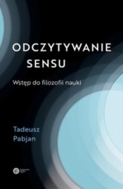 Odczytywanie sensu. Wtęp do filozofii nauki - Tadeusz Pabjan