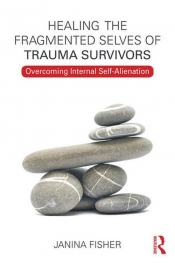 Healing the Fragmented Selves of Trauma Survivors - Fisher Janina